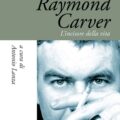 Raymond Carver LIncisore Della Vita Recensioni
