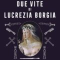Le Due Vite Di Lucrezia Borgia Recensioni